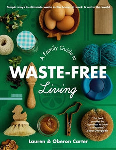 A FAMILY GUIDE TO WASTE-FREE LIVING